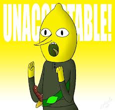 The Earl of Lemongrab decrees this unacceptable. Try to not read that in his voice. :-)