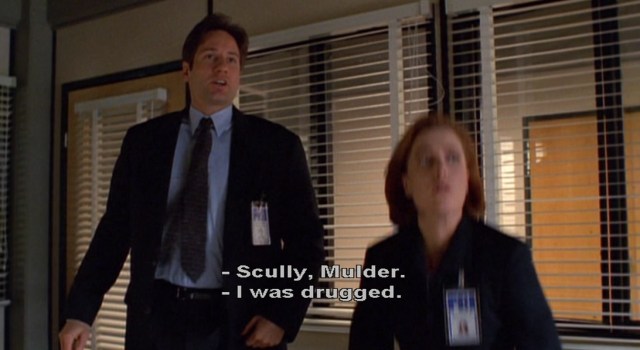 Mulder and Scully. I was drugged!