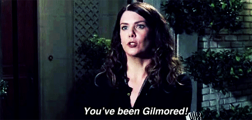 Lorelai says you've been Gilmored.