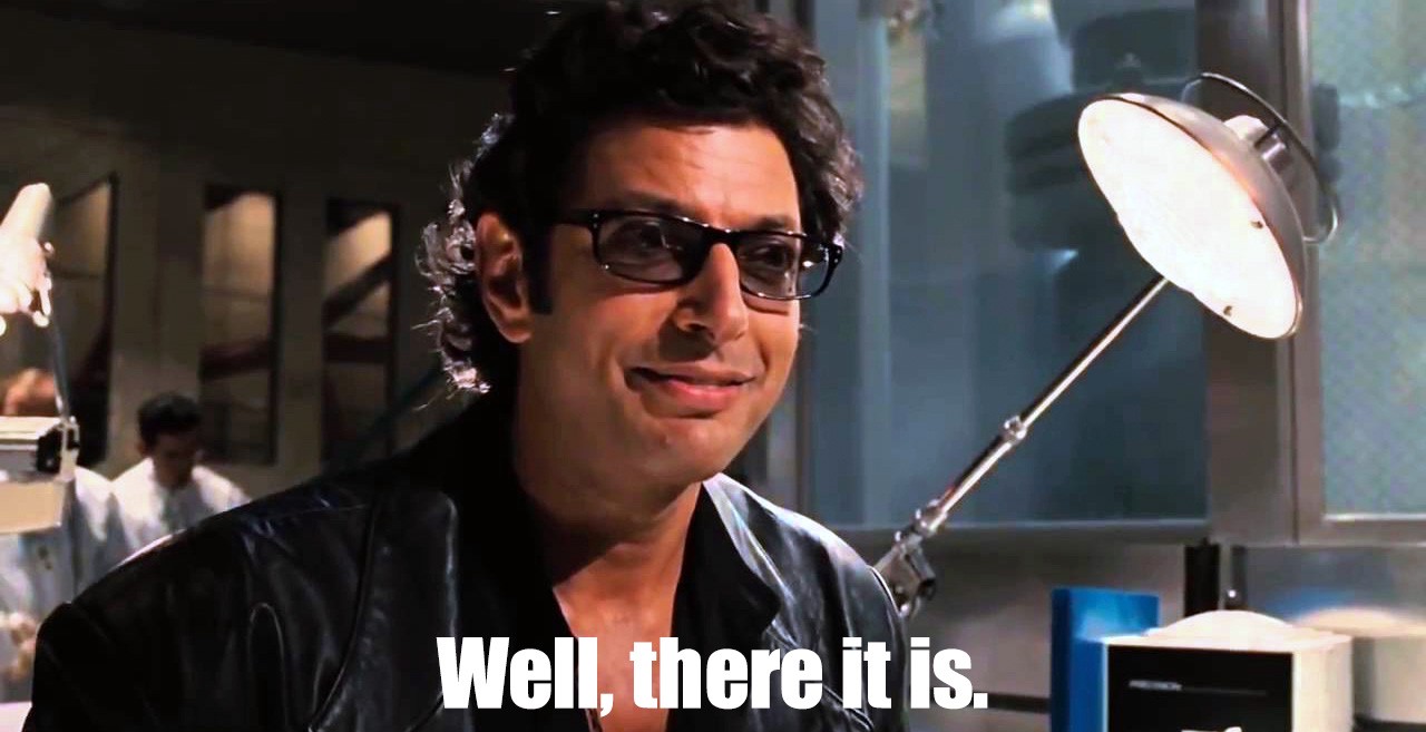 Ian Malcom says "well there it is" in Jurassic Park