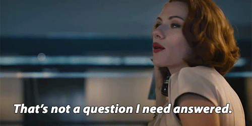 Black Widow/Natasha says "That's not a question I need answered" in Avengers: Age of Ultron
