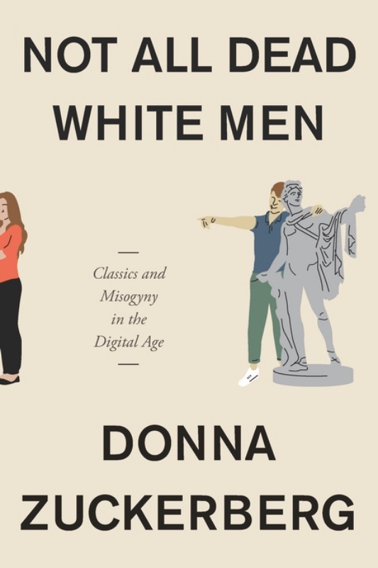 Not All Dead White Men: Classics and Misogyny in the Digital Age by Donna Zuckerberg