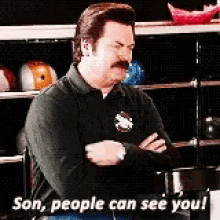 Ron Swanson of Parks and Recreation disgustedly says, "Son, people can see you!"