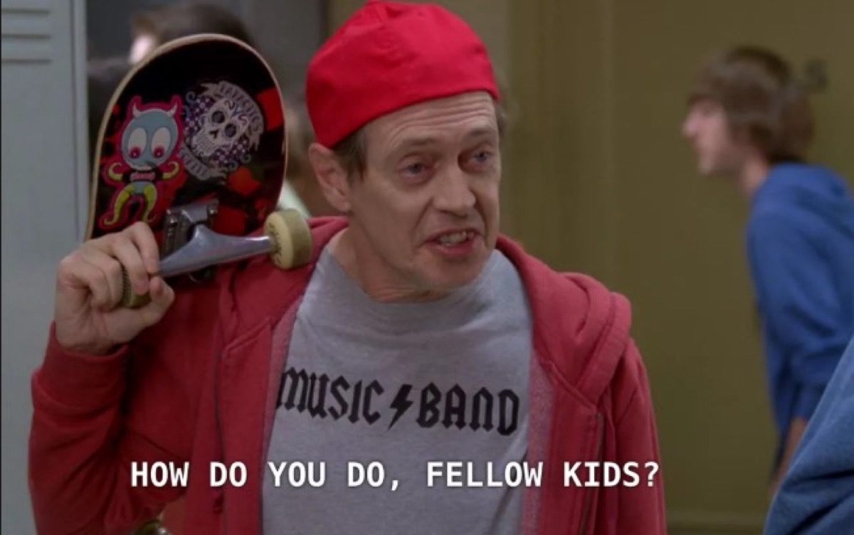 Steve Buscemi says "How do you do, fellow kids?" while poorly dressed as a youth.