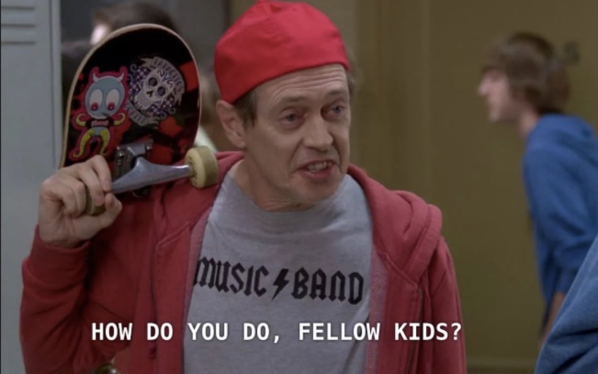 Steve Buscemi says "How do you do, fellow kids?" while poorly dressed as a youth.