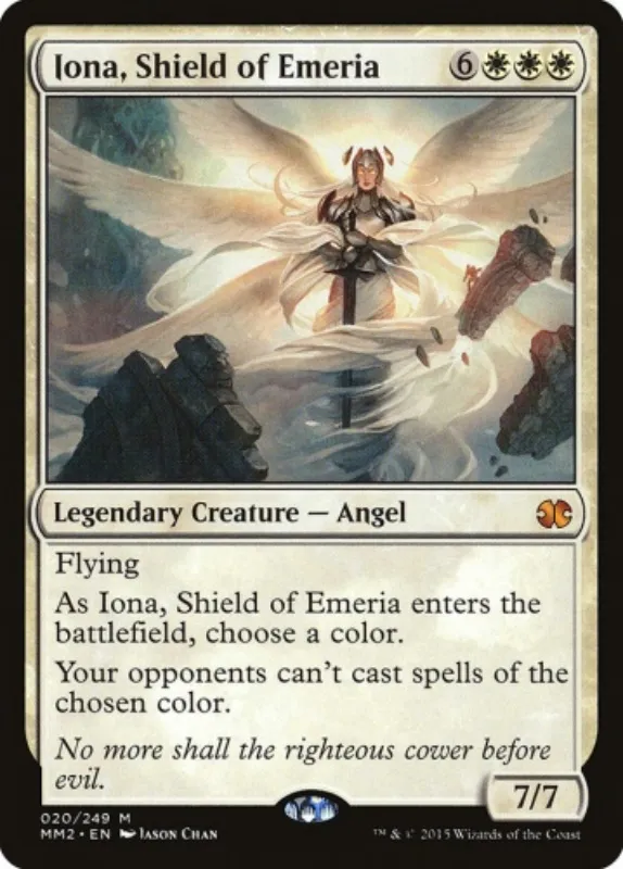 Iona, Shield of Emeria {6}{W}{W}{W} Legendary Creature — Angel Flying As Iona, Shield of Emeria enters the battlefield, choose a color. Your opponents can’t cast spells of the chosen color. No more shall the righteous cower before evil. 7/7 Illustrated by Jason Chan