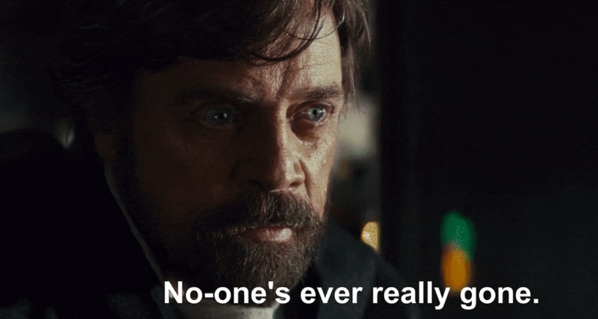 Luke Skywalker says, "No one's ever really gone" in Star Wars: The Last Jedi.