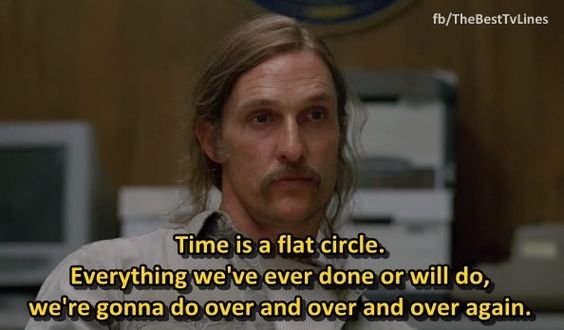 Rust says that time is a flat circle on True Detective