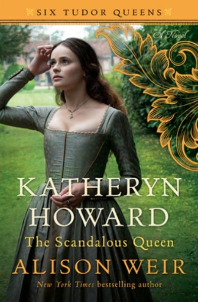 Katheryn Howard, The Scandalous Queen (Hardcover) A Novel (Six Tudor Queens) By Alison Weir Ballantine Books, 9781101966600, 480pp.