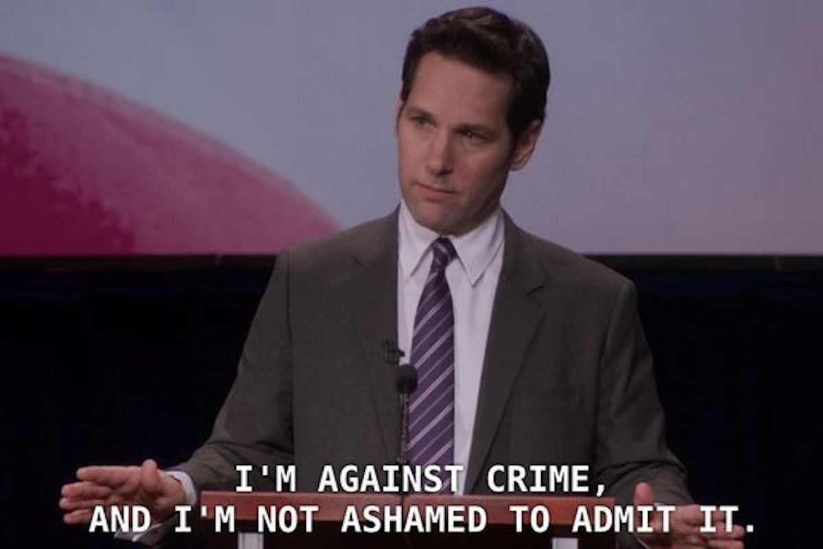 Bobby Newport (Paul Rudd) on Parks & Recreation stands at a podium and says "I'm against crime and I'm not ashamed to admit it"