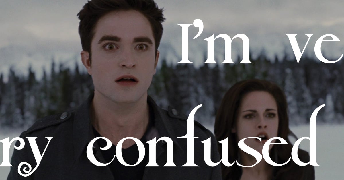 Broken text reads "I'm very confused" over image of Edward and Bella