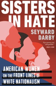 Book cover for "Sisters in Hate: American Women on the Front Lines of White Nationalism" by Seyward Darby. (Image: Little Brown and Company.)