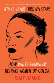 Ruby Hamad’s book “White Tears/Brown Scars: How White Feminism Betrays Women of Color." (Image: Catapult)