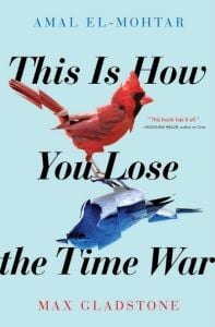 "This Is How You Lose the Time War" by Amal El-Mohtar and Max Gladstone. (Image: Callery/Saga Press)