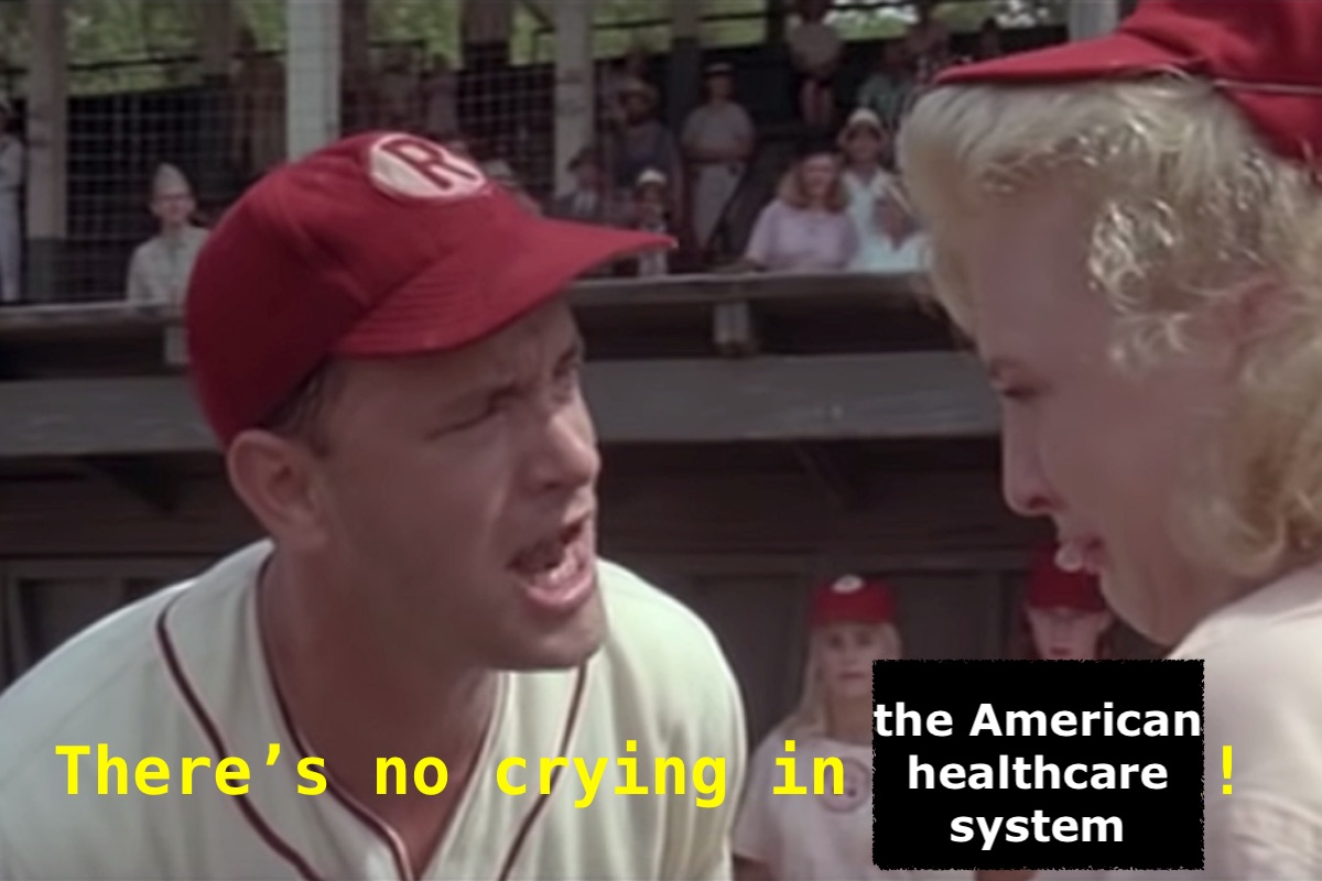 Tom Hanks in A League of Their Own, yelling "There's no crying in baseball" but instead of baseball it says "the American healthcare system"