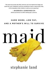 Two gloves with the word "Maid." "Maid: Hard Work, Low Pay, and a Mother's Will to Survive" by Stephanie Land. (Image: Legacy Lit.)