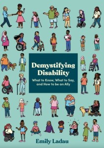 Demystifying Disability: What to Know, What to Say, and How to Be an Ally by Emily Ladau (Image: Ten Speed Press.)
