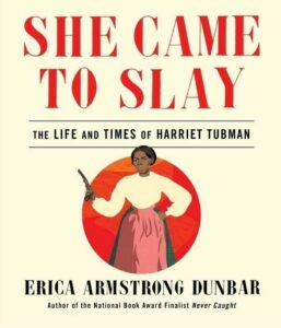She Came to Slay: The Life and Times of Harriet Tubman by Erica Armstrong Dunbar (Image: 37 Ink.)
