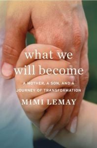 What We Will Become: A Mother, a Son, and a Journey of Transformation by Mimi Lemay (Image: Mariner Books.)