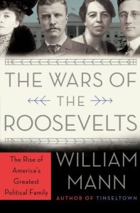 The Wars of the Roosevelts: The Ruthless Rise of American’s Greatest Political Family by William J. Mann (Image: Harper Perrenial.)