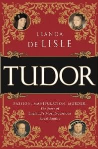 Tudor: Passion. Manipulation. Murder. the Story of England's Most Notorious Royal Family by Leanda de Lisle (Image: Public Affairs.)