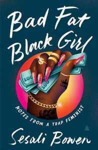 Bad Fat Black Girl: Notes from a Trap Feminist by Sesali Bowen. (Image: Amistad Press.)
