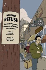 We Hereby Refuse: Japanese American Resistance to Wartime Incarceration by Frank Abe and Tamiko Nimura, illustrated by Ross Ishikawa & Matt Saski.  (Picture: Chin Music.)