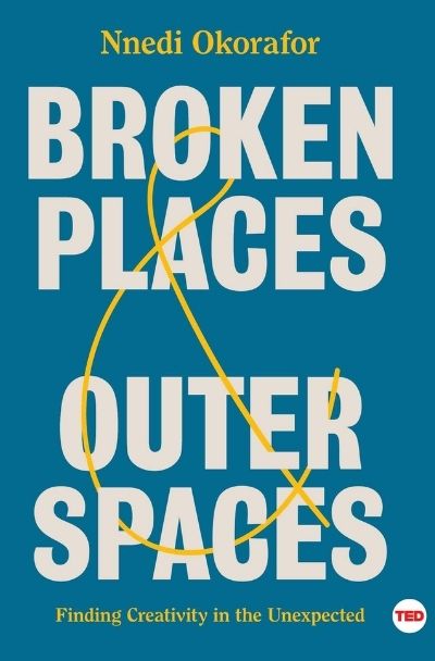 Broken Places & Outer Spaces: Finding Creativity in the Unexpected by Nnedi Okorafor (Image: Simon & Schuster/ Ted.)