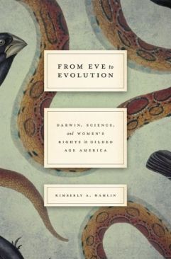 From Eve to Evolution: Darwin, Science, and Women’s Rights in Gilded Age America by Kimberly A. Hamlin. (Image: University of Chicago Press.)