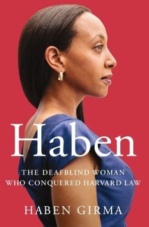 Haben: The Deafblind Woman Who Conquered Harvard Law by Haben Girma. (Image: Twelve.)