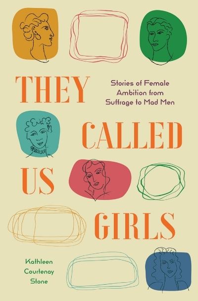 They Called Us Girls: Stories of Female Ambition from Suffrage to Crazy Men, author Kathleen Courtenay Stone.  Image: Cynren Press.