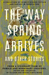 The Way Spring Arrives and Other Stories by Yu Chen, Regina Kanyu Wang (Image: Tor/Forge)