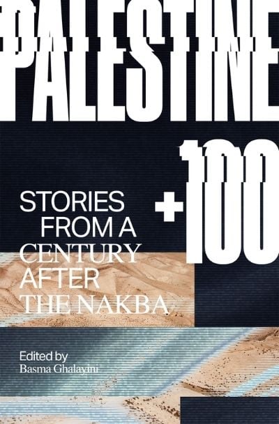 Filistin +100: Nakba'dan Sonra Yüzyıldan Hikayeler Basma Ghalayini tarafından düzenlendi (Resim: Deep Vellum Publishing.)