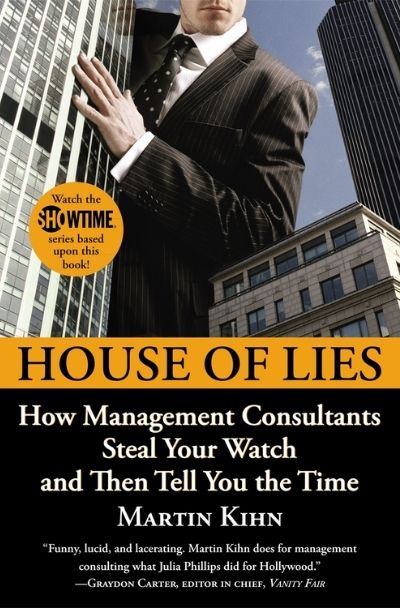 House of Lies: How Management Consultants Steal Your Watch and Then Tell You the Time by Martin Kihn.  (Image: Enterprise Plus.)