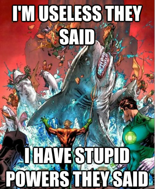Aquaman "I'm useless they said" meme