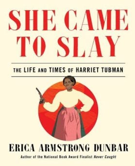 She Came to Slay: The Life and Times of Harriet Tubman by Erica Armstrong Dunbar (Image: 37 Ink.)
