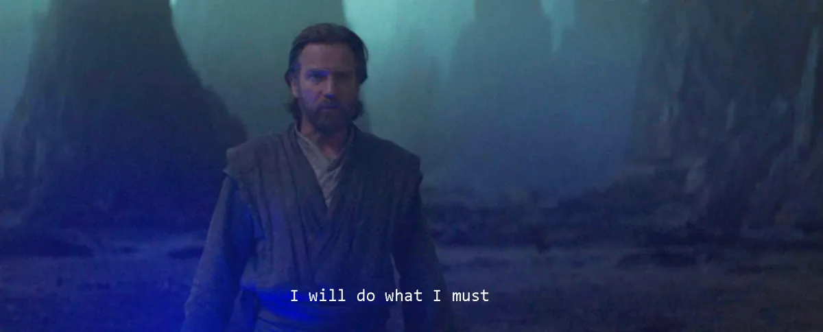 Obi-Wan saying "I will do what I must" in Obi-Wan Kenobi