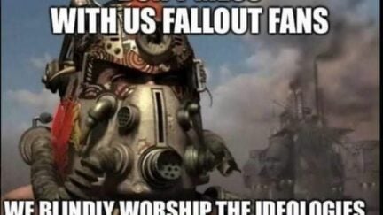A Fallout meme that says not to mess with Fallout fans because they worship the ideologies that the games critique.