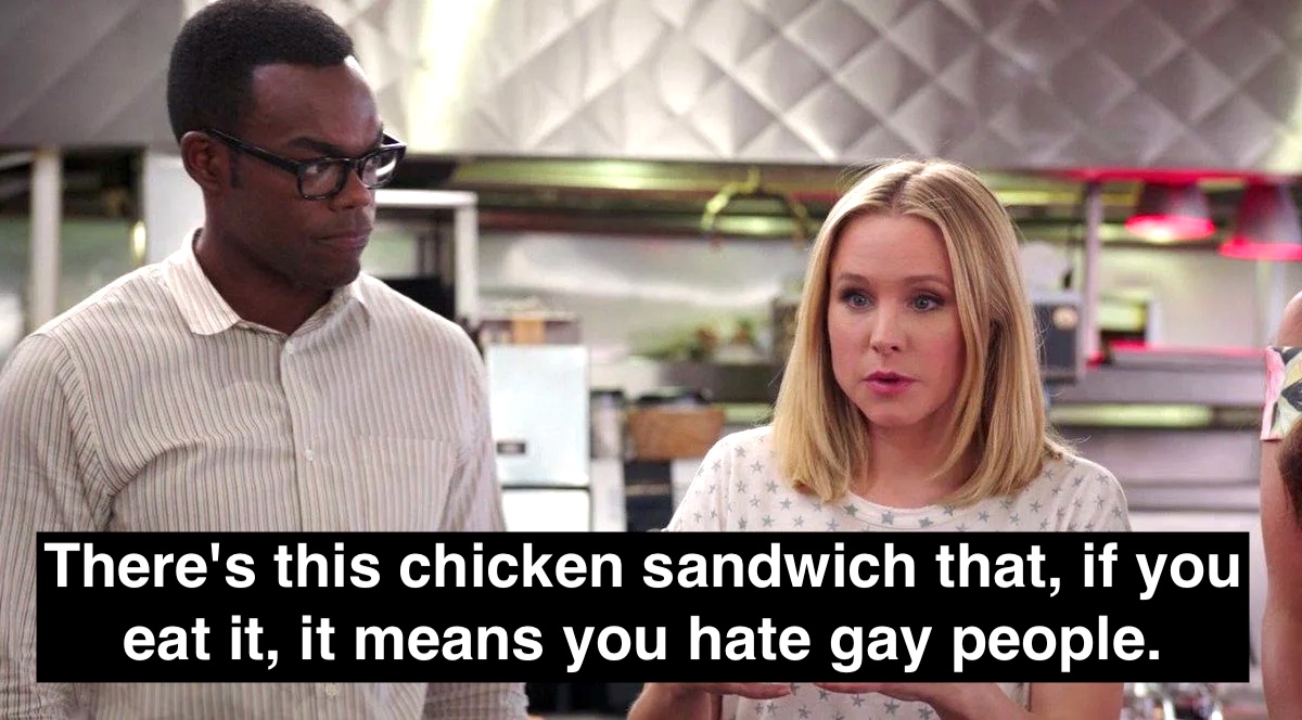 The Good Place image with text that says "There's this chicken sandwich that, if you eat it, it means you hate gay people."