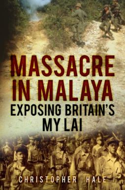Massacre in Malaya: Exposing Britain’s My Lai by Christopher Hale. Image: History Press.