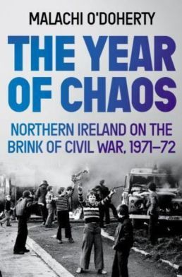 The Year of Chaos: Northern Ireland on the Brink of Civil War, 1971-72 by Malachi O’Doherty. Image: Atlantic Books.