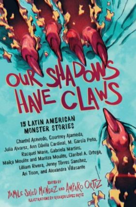Our Shadows Have Claws: 15 Latin American Monster Stories by Yamile Saied Méndez , Amparo Ortiz, & illustrated by Ricardo López Ortiz. Image: Algonquin Young Readers.