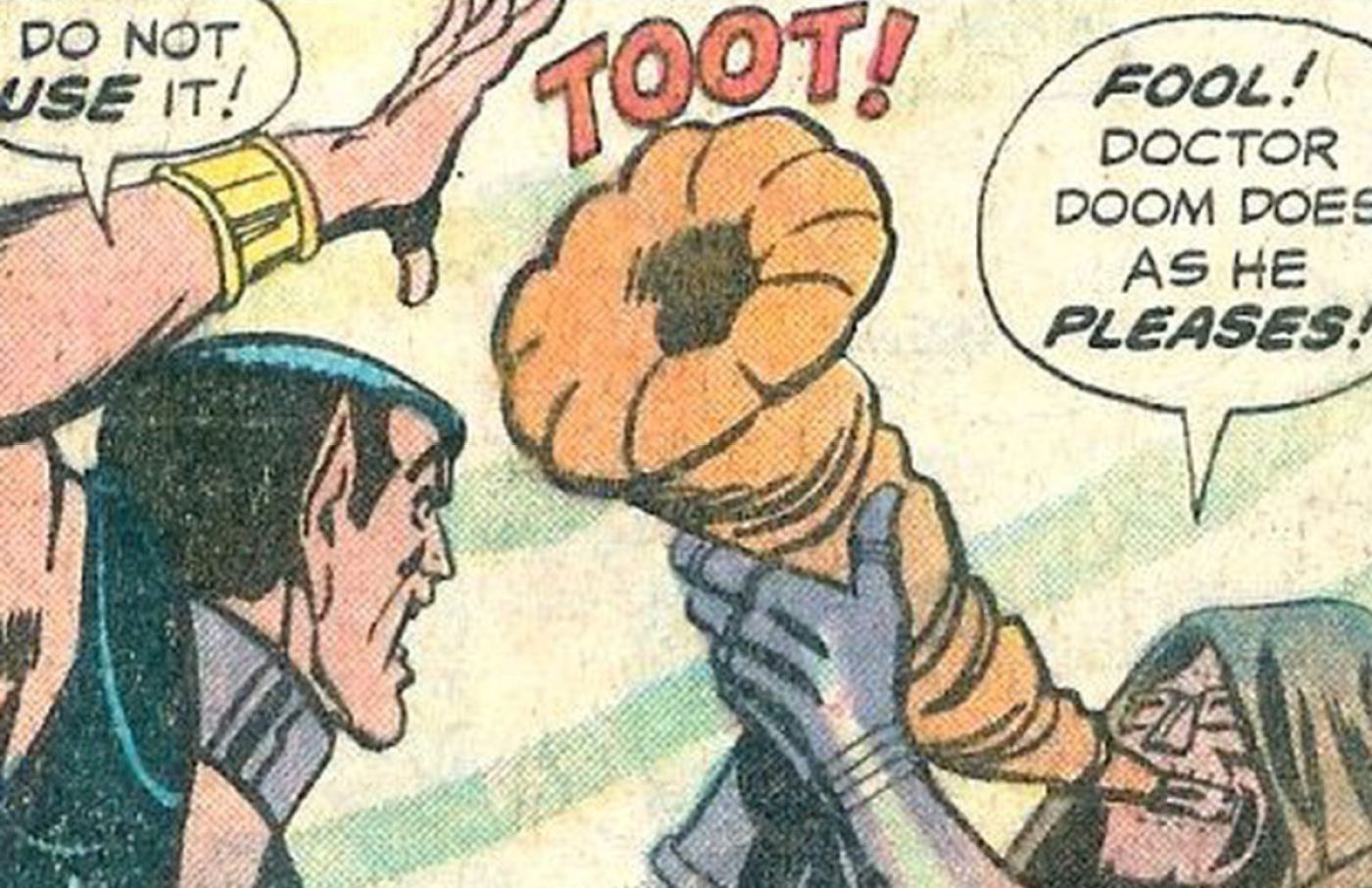 Panel from Marvel comics. Namor says, "Do not use it!" and Doom replies, "Fool! Doctor Doom does as he pleases!" Doom blows a horn that says, "Toot!"