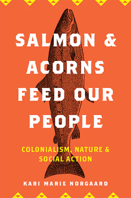 Cover of 'Salmon & Acorns Feed Our People: Colonialism, Nature, & Social Action' by Kari Marie Norgaard