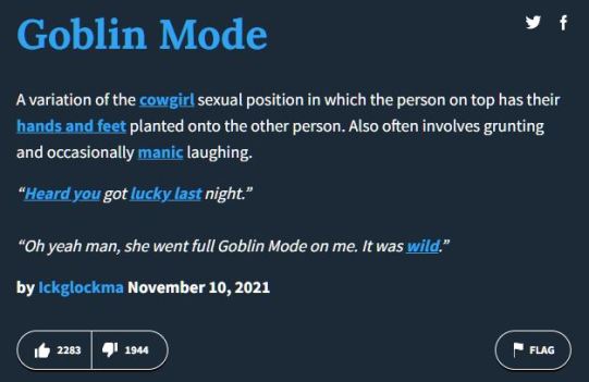 Urban Dictionary's defintion on "Goblin Mode": A variation of the cowgirl sexual position in which the person on top has their hands and feet planted onto the other person. Also often involves grunting and occasionally manic laughing.. Entry made by Ickglockma on November 10, 2021. Image: screencap.