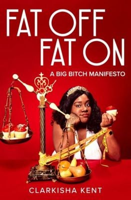 Fat Off, Fat On: A Big Bitch Manifesto by Clarkisha Kent. Image: Feminist Press.