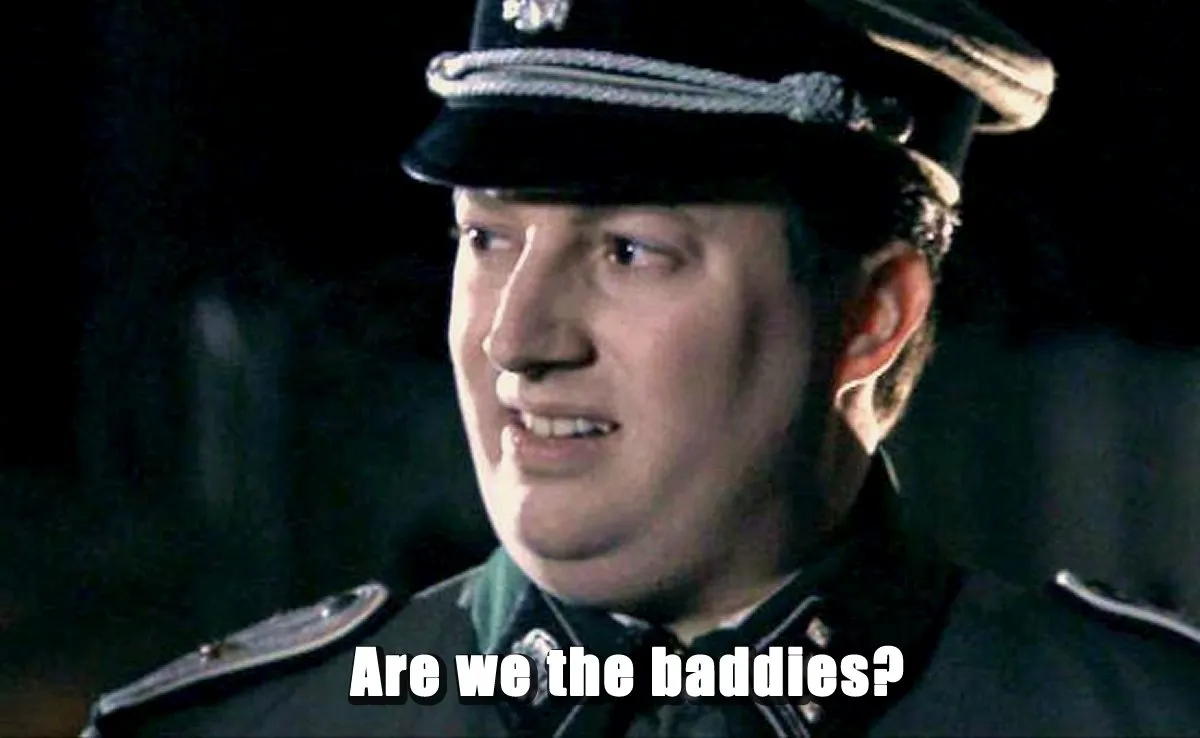 A man in Nazi uniform with the caption "Are we the baddies?" from 'That Mitchell and Webb Look'.