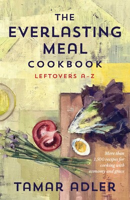 The Everlasting Meal Cookbook: Leftovers A - Z by Tamar Adler