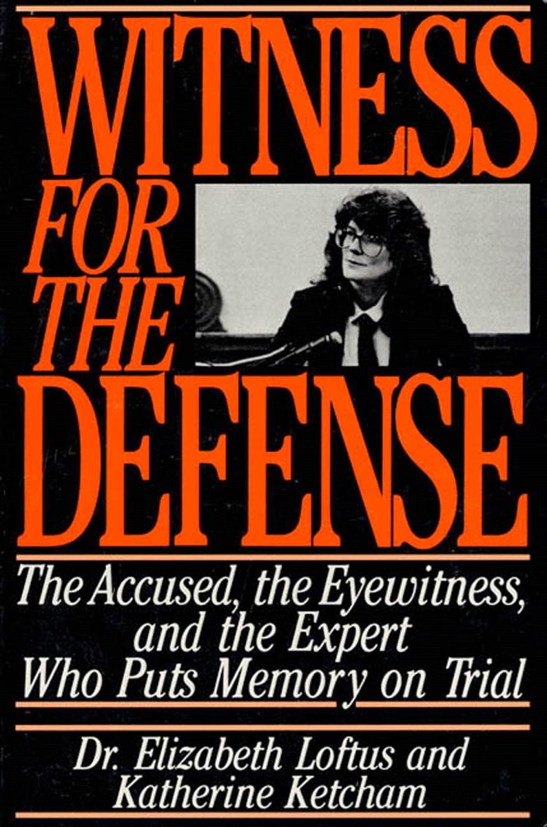 Witness for the Defense - The Accused, the Eyewitness, and the Expert Who Puts Memory on Trial by Dr. Elizabeth Loftus and Katherine Ketcham