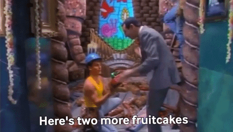 "Here's two more fruitcakes," from Pee-wee's Playhouse